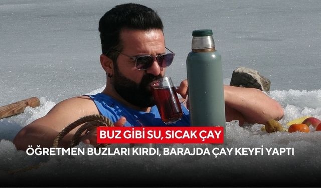 Buz gibi su, sıcak çay: Öğretmen buzları kırdı, barajda çay keyfi yaptı