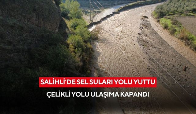 Salihli’de sel suları yolu yuttu: Çelikli yolu ulaşıma kapandı