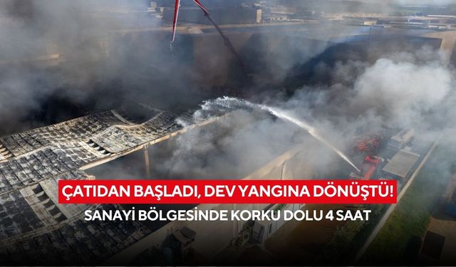 Çatıdan başladı, dev yangına dönüştü! Sanayi bölgesinde korku dolu 4 saat
