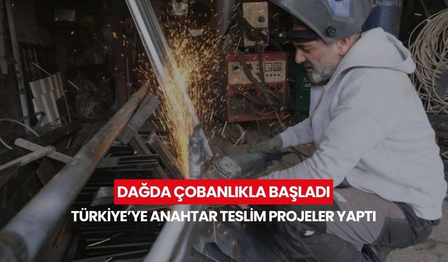 Çobanlık yaparken hayalini kurdu, bugün Türkiye’nin dört bir yanına iş yapıyor...