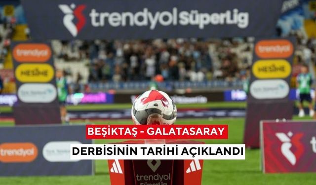 Beşiktaş - Galatasaray derbisinin tarihi açıklandı