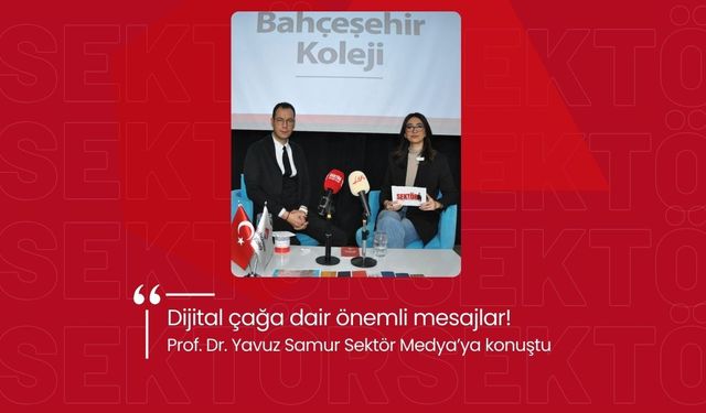 Dijital çağa dair önemli mesajlar! Prof. Dr. Yavuz Samur Sektör Medya’ya konuştu