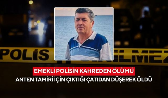 Emekli polisin kahreden ölümü: Anten tamiri için çıktığı çatıdan düşerek öldü