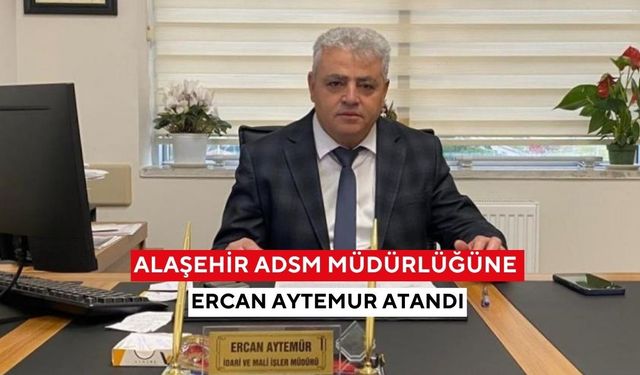 Alaşehir ADSM Müdürlüğüne Ercan Aytemur atandı