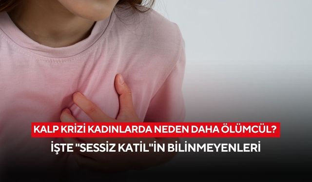 Erkekler erken fark ediyor, kadınlar kaybediyor! Kalp krizi kadınlarda daha ölümcül