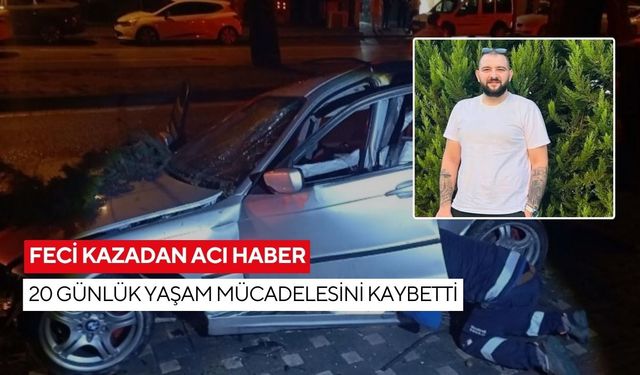 Feci kazadan acı haber: 20 günlük yaşam mücadelesini kaybetti