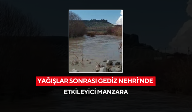 Yağışlar Gediz Nehri’ni coşturdu