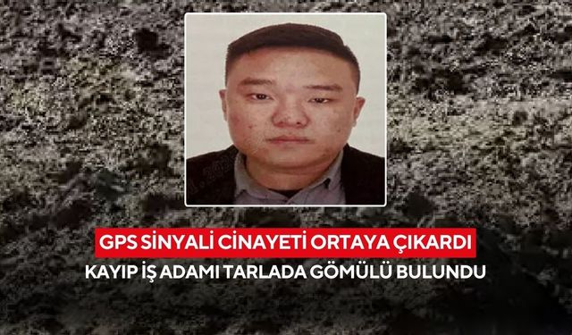 GPS sinyali cinayeti ortaya çıkardı: Kayıp iş adamı tarlada gömülü bulundu