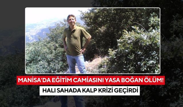 Manisa’da eğitim camiasını yasa boğan ölüm! Halı sahada kalp krizi geçirdi