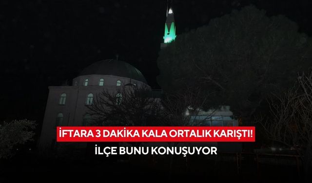 İftara 3 dakika kala ortalık karıştı! İlçe bunu konuşuyor