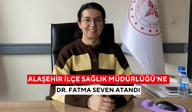 Alaşehir İlçe Sağlık Müdürlüğü’ne Dr. Fatma Seven atandı