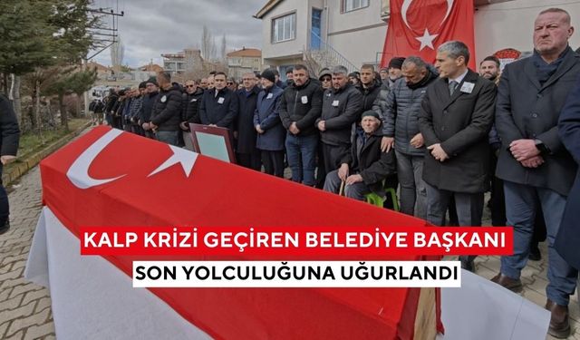 Kalp krizi geçiren belediye başkanı son yolculuğuna uğurlandı