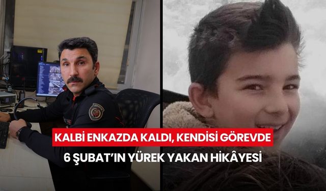 Kalbi enkazda kaldı, kendisi görevde: 6 Şubat’ın yürek yakan hikâyesi