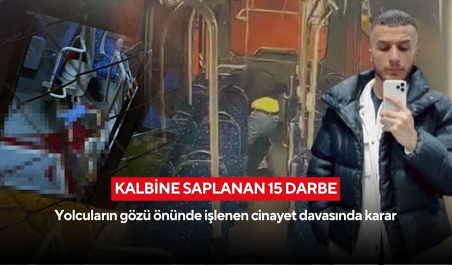 Kalbine saplanan 15 darbe: Yolcuların gözü önünde işlenen cinayet davasında karar