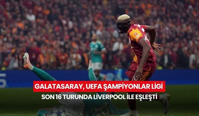 Galatasaray, UEFA Şampiyonlar Ligi son 16 turunda Liverpool ile eşleşti
