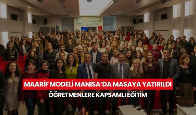 Maarif modeli Manisa’da masaya yatırıldı... Öğretmenlere kapsamlı eğitim