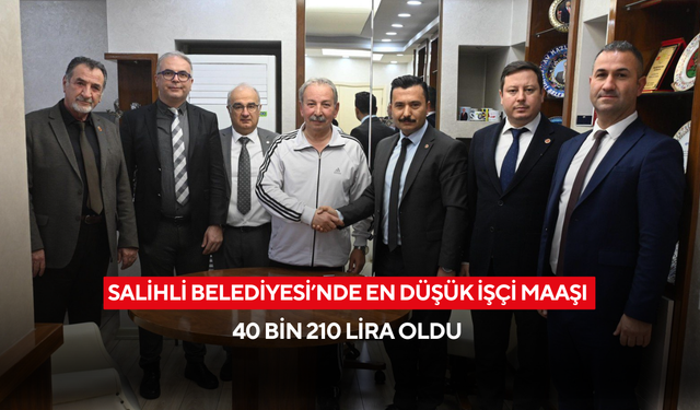 Salihli Belediyesi’nde en düşük İşçi maaşı 40 bin 210 lira oldu