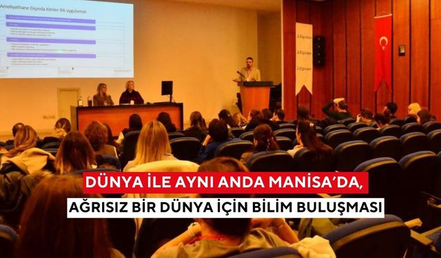 Dünya ile aynı anda Manisa’da, ağrısız bir dünya için bilim buluşması