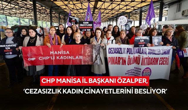 CHP Manisa İl Başkanı Özalper, ‘Cezasızlık kadın cinayetlerini besliyor’