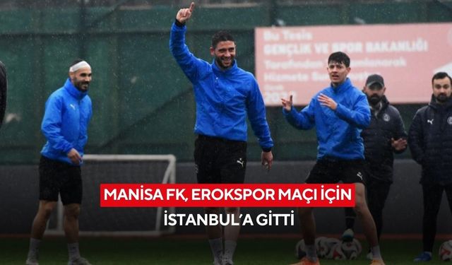 Manisa FK, Erokspor maçı için İstanbul’a gitti