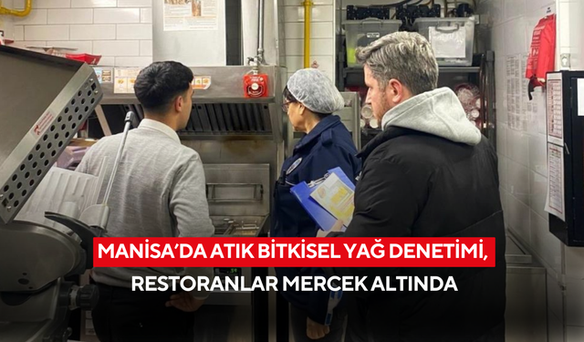 Manisa’da atık bitkisel yağ denetimi, restoranlar mercek altında