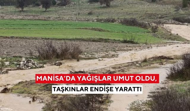 Manisa’da yağışlar umut oldu, taşkınlar endişe yarattı