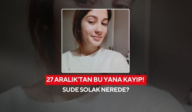 'Markete gidiyorum’ dedi, bir daha dönmedi! Sude’den günlerdir haber yok