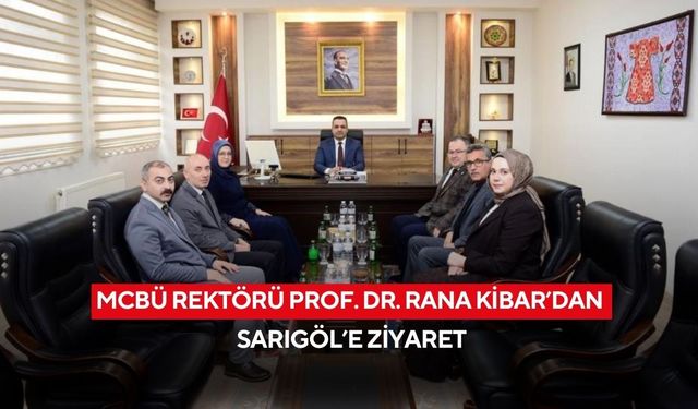 MCBÜ Rektörü Prof. Dr. Rana Kibar’dan Sarıgöl’e ziyaret