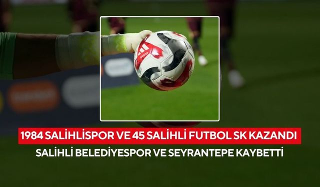 1984 Salihlispor ve 45 Salihli Futbol SK kazandı, Salihli Belediyespor ve Seyrantepe kaybetti