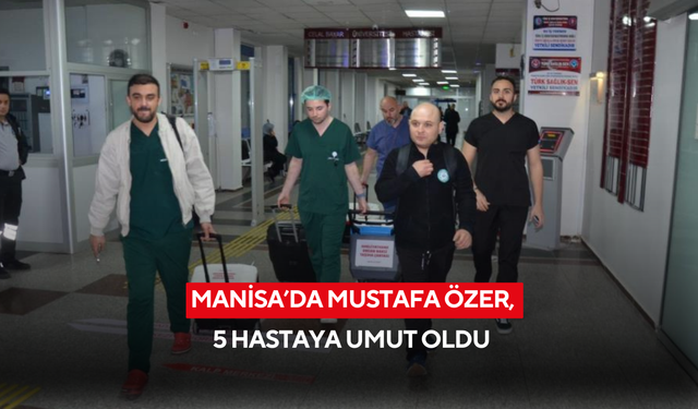 Manisa’da Mustafa Özer, 5 hastaya umut oldu
