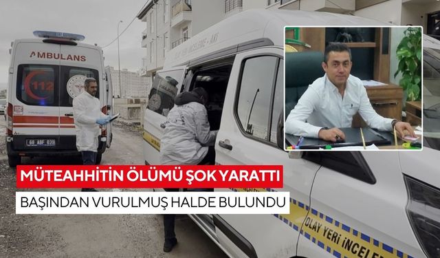 Müteahhitin ölümü şok yarattı: Başından vurulmuş halde bulundu
