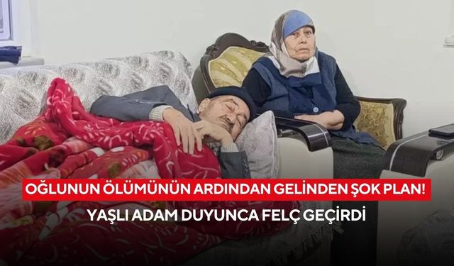 Oğlunu kaybeden yaşlı adam gelininin yaptığını duyunca felç geçirdi