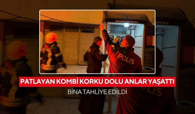 Patlayan kombi korku dolu anlar yaşattı, bina tahliye edildi, itfaiye yangını kontrol altına aldı!