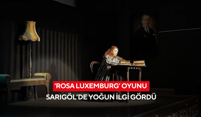 ‘Rosa Luxemburg’ oyunu Sarıgöl’de yoğun ilgi gördü