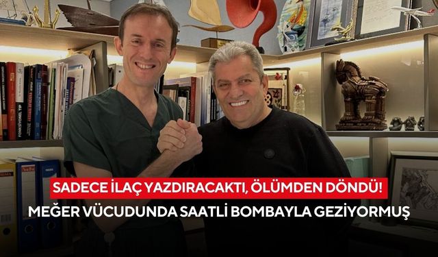 Sadece ilaç yazdıracaktı, ölümden döndü! Meğer vücudunda saatli bombayla geziyormuş