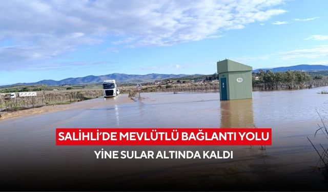Salihli’de Mevlütlü bağlantı yolu yine sular altında kaldı