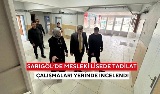 Sarıgöl’de mesleki lisede tadilat çalışmaları yerinde incelendi