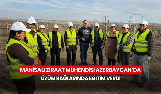 Manisalı ziraat mühendisi Azerbaycan’da üzüm bağlarında eğitim verdi
