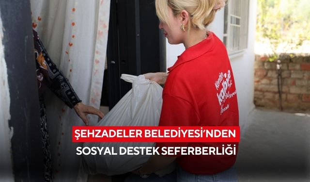 Şehzadeler Belediyesi’nden sosyal destek seferberliği