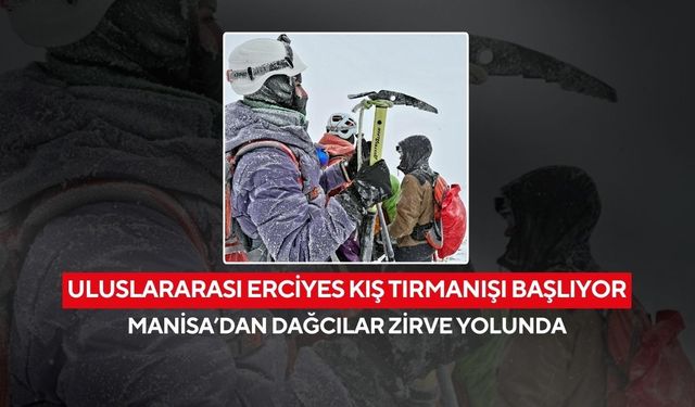 Uluslararası Erciyes kış tırmanışı başlıyor! Manisa’dan dağcılar zirve yolunda