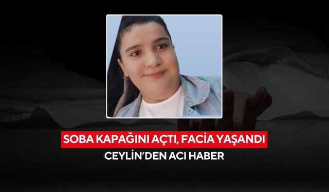 Soba kapağını açtı, facia yaşandı: Ceylin’den acı haber