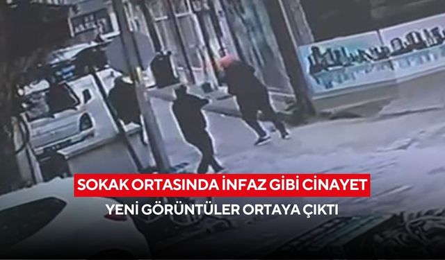 Sokak ortasında infaz gibi cinayet: Yeni görüntüler ortaya çıktı
