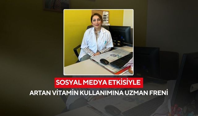 Sosyal Medya etkisiyle artan vitamin kullanımına uzman freni...