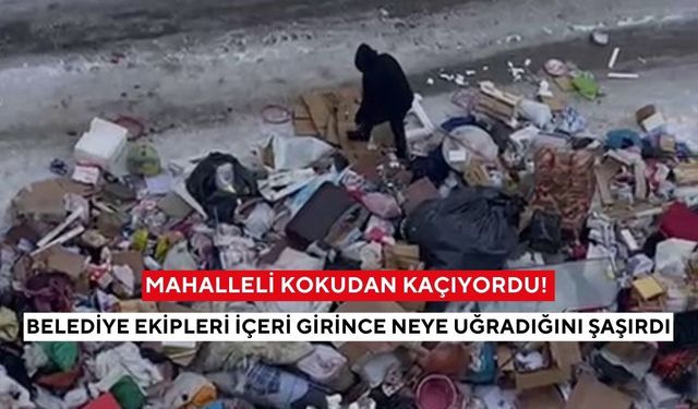 Mahalleli kokudan kaçıyordu! Belediye ekipleri içeri girince neye uğradığını şaşırdı