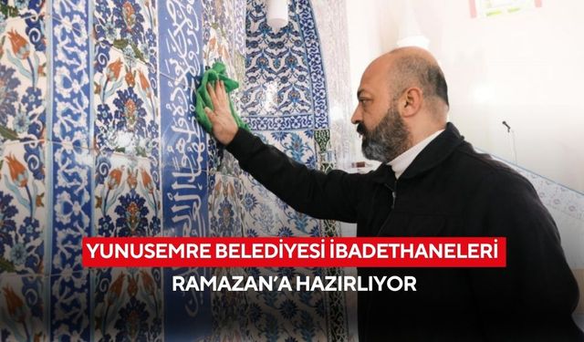 Yunusemre Belediyesi İbadethaneleri Ramazan’a hazırlıyor
