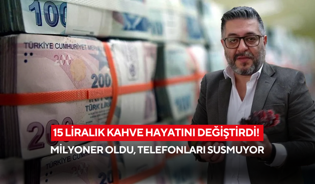 15 liralık kahve hayatını değiştirdi! Milyoner oldu, telefonları susmuyor