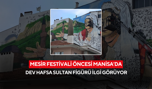Mesir festivali öncesi Manisa’da dev Hafsa Sultan figürü ilgi görüyor