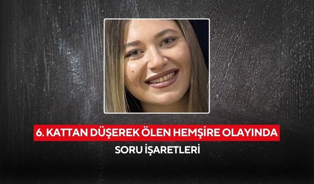 26 yaşındaki hemşire 6. kattan düştü, hayatını kaybetti | Doktor sevgilisi “Banyodan çıktım, cam açıktı” savunması...