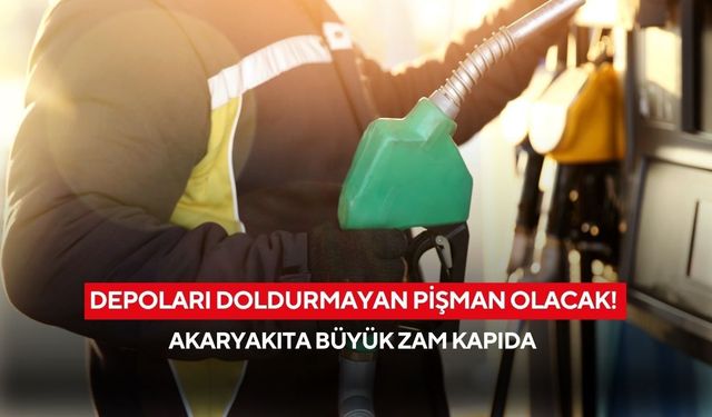 Depoları doldurmayan pişman olacak! Akaryakıta büyük zam kapıda