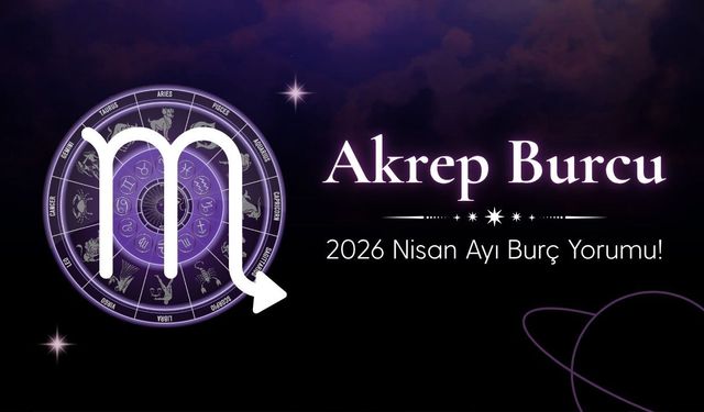 Akrep Burcu 2026 Nisan Ayı Burç Yorumu! Kontrol İsteği ve İçsel Gerilim